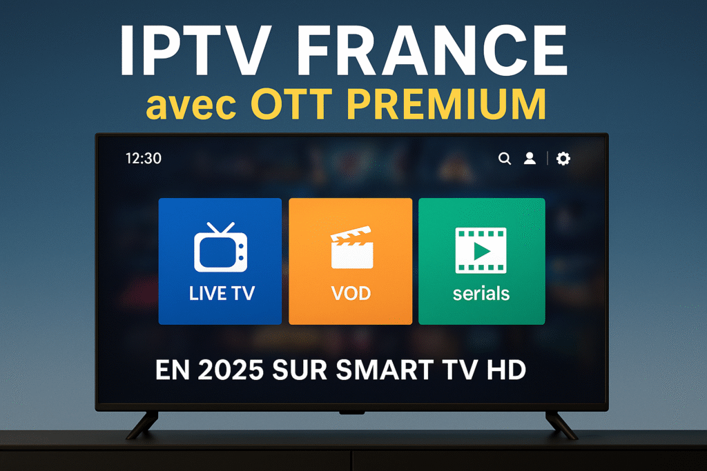 IPTV France avec OTT PREMIUM en 2025 sur Smart TV HD